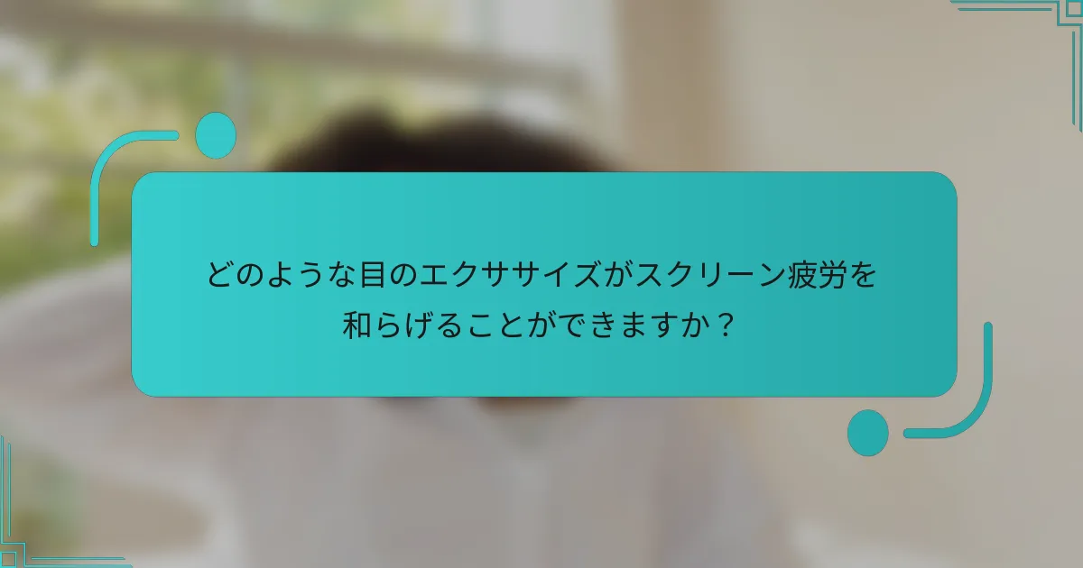 どのような目のエクササイズがスクリーン疲労を和らげることができますか？