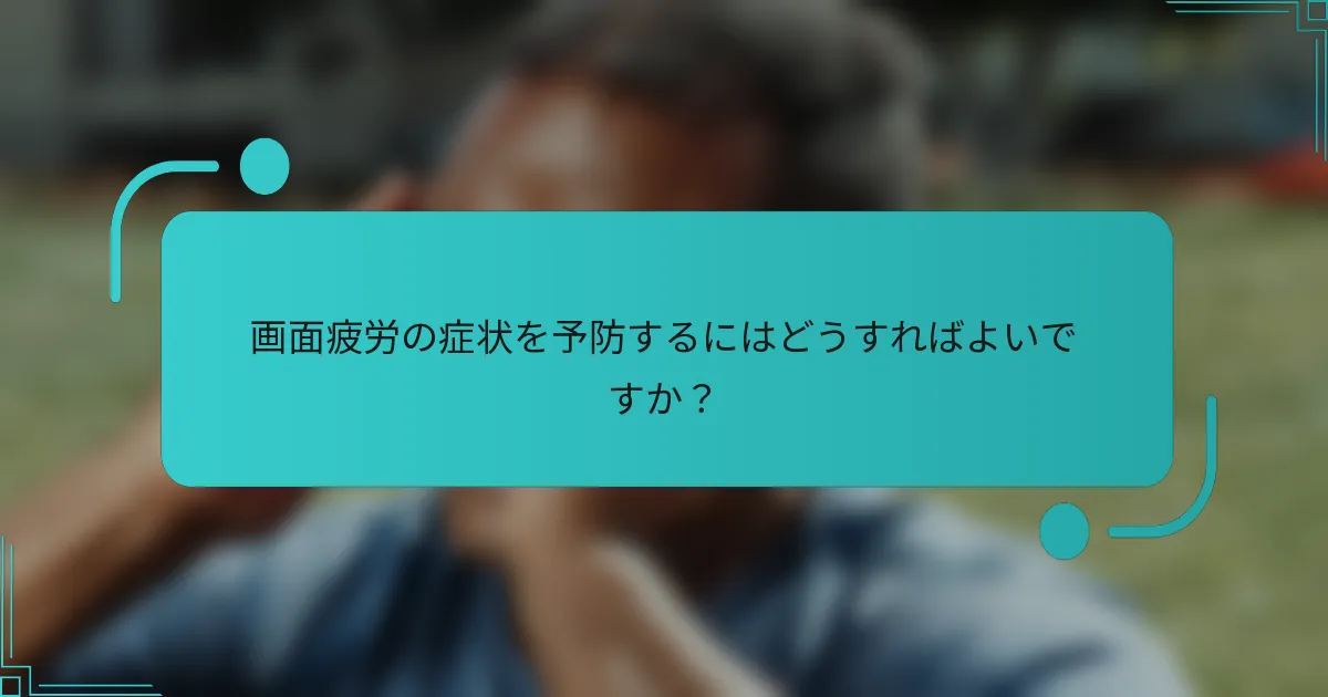 画面疲労の症状を予防するにはどうすればよいですか？