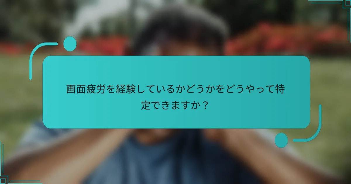 画面疲労を経験しているかどうかをどうやって特定できますか？
