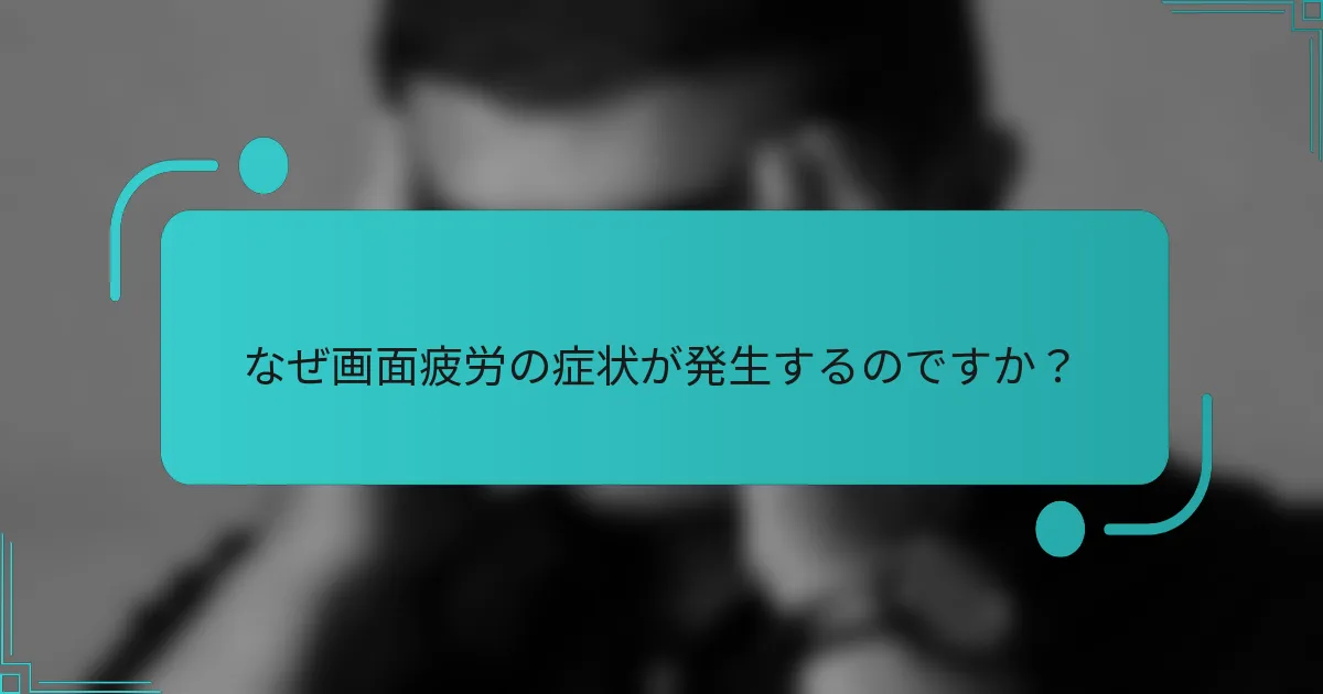なぜ画面疲労の症状が発生するのですか？