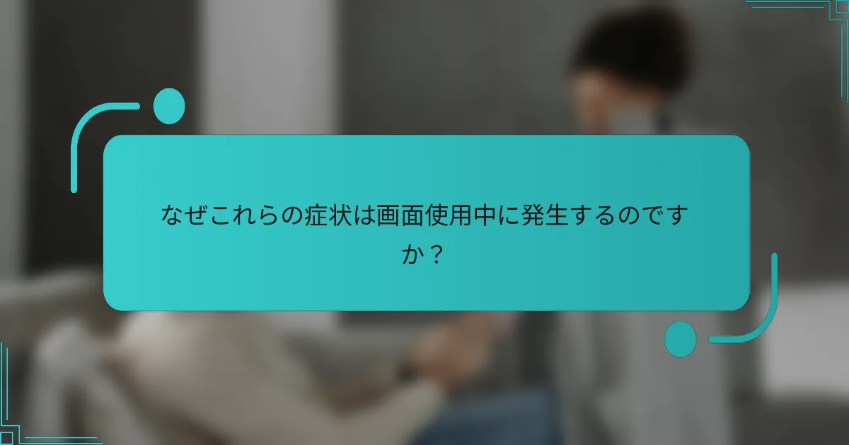 なぜこれらの症状は画面使用中に発生するのですか?
