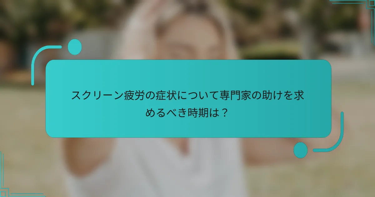 スクリーン疲労の症状について専門家の助けを求めるべき時期は?