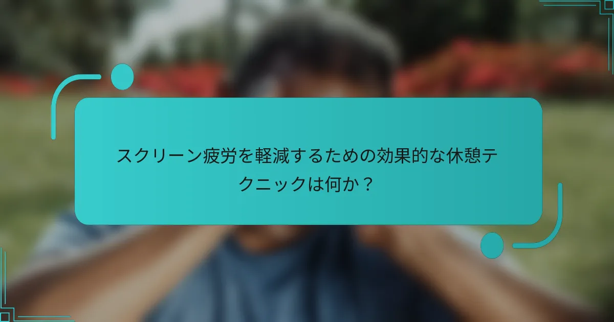 スクリーン疲労を軽減するための効果的な休憩テクニックは何か？