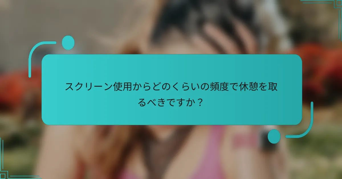 スクリーン使用からどのくらいの頻度で休憩を取るべきですか？