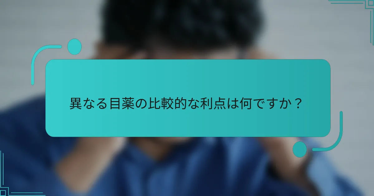 異なる目薬の比較的な利点は何ですか？